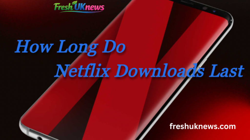 How Long Do Netflix Downloads Last? A Complete Guide to Expiry, Rules, and Viewing Limits