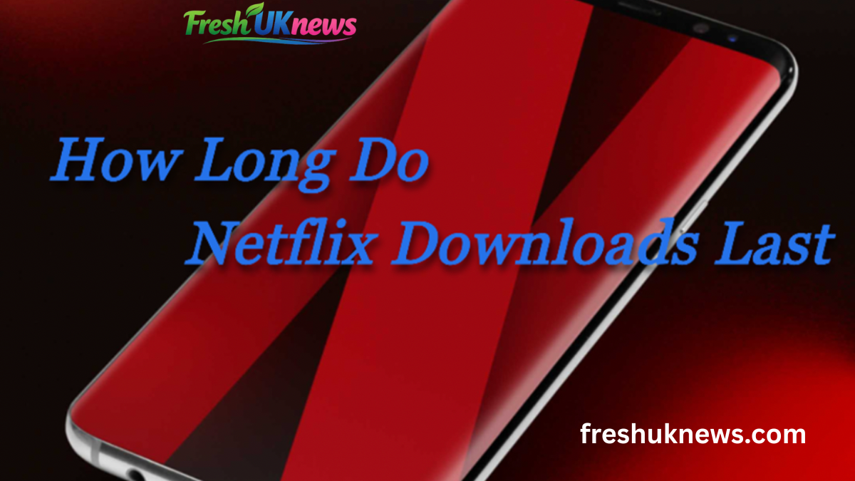 How Long Do Netflix Downloads Last
